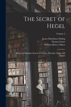 Paperback The Secret of Hegel: Being the Hegelian System in Origin, Principle, Form, and Matter; Volume 2 Book