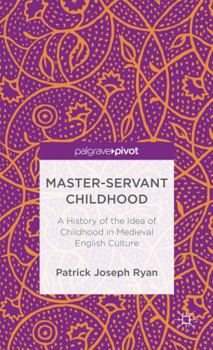 Hardcover Master-Servant Childhood: A History of the Idea of Childhood in Medieval English Culture Book