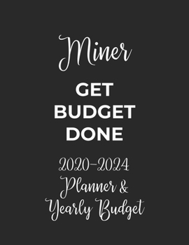 Paperback Miner Get Budget Done: 2020 - 2024 Five Year Planner and Yearly Budget for Miner, 60 Months Planner and Calendar, Personal Finance Planner Book