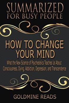 Paperback How to Change Your Mind - Summarized for Busy People: What the New Science of Psychedelics Teaches Us about Consciousness, Dying, Addiction, Depressio Book