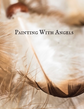 Painting with Angels: Notebook for Drawing, Writing, Painting, Sketching or Doodling, 108 Pages, 8.5”x11” , Good to carry