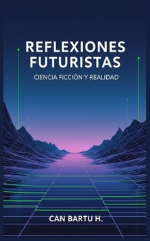 Reflexiones Futuristas: Ciencia Ficción y Realidad (Futuristic Reflections) (Spanish Edition)