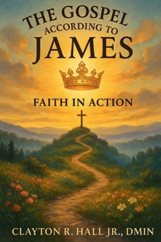 The Gospel According to James: Faith In Action: Living Out Truth in Trials, Works, and Wisdom