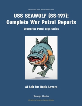 USS Seawolf (Ss-197): Complete War Patrol Reports (Submarine Patrol Logs)
