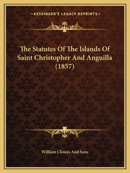 Paperback The Statutes Of The Islands Of Saint Christopher And Anguilla (1857) Book