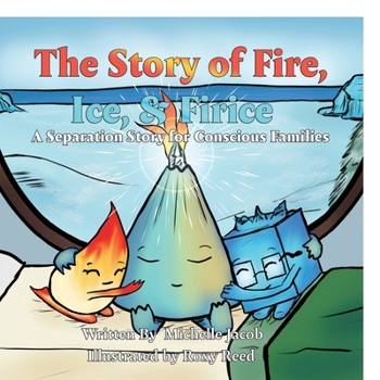 Paperback The Story of Fire, Ice & Firice: A Separation & Divorce Story for Conscious Families Book