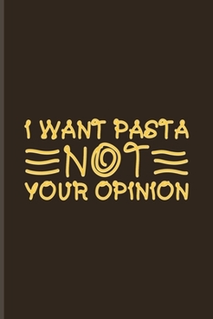 Paperback I Want Pasta Not Your Opinion: Fill In Your Own Recipe Book For Italy, Homemade Pasta & Food Puns Fans - 6x9 - 100 pages Book