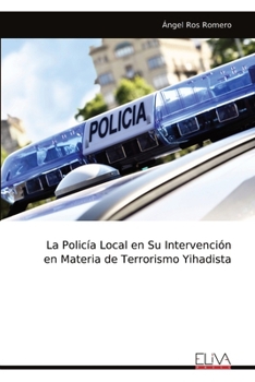 La Policía Local en Su Intervención en Materia de Terrorismo Yihadista (Spanish Edition)