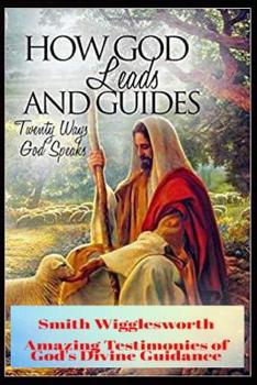 Paperback Smith Wigglesworth How God Leads & Guides: Wigglesworth's Amazing Testimonies of God's Divine Guidance Book