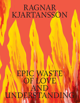 Hardcover Ragnar Kjartansson: Epic Waste of Love and Understanding Book