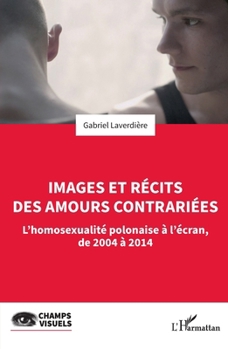 Images et récits des amours contrariées: L’homosexualité polonaise à l’écran, de 2004 à 2014 (Champs Visuels) (French Edition)