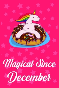 Magical Since December: Donut Unicorn rainbow Journal for Decembers child, Cute Happy Birthday Donut Unicorn Rainbow Journal Notebook for Kids, Birthday Unicorn 120 Pages Gift for December Girls!