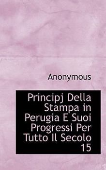 Paperback Principj Della Stampa in Perugia E Suoi Progressi Per Tutto Il Secolo 15 Book