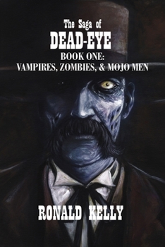 Paperback The Saga of Dead-Eye: Book One: Vampires, Zombies, & Mojo Men Book
