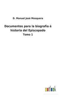 Hardcover Documentos para la biografìa è historia del Episcopado: Tomo 1 [Spanish] Book