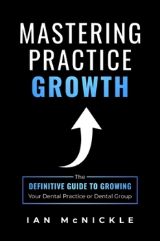 Paperback Mastering Practice Growth: The Definitive Guide to Growing Your Dental Practice or Dental Group Book