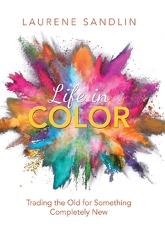 Hardcover Life in Color: Trading the Old for Something Completely New Book