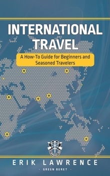 Paperback International Travel: A How-To Guide for Beginners and Seasoned Travelers Book