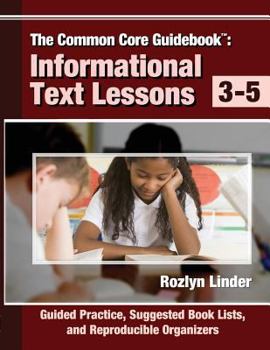 Paperback The Common Core Guidebook, 3-5: Informational Text Lessons, Guided Practice, Suggested Book Lists, and Reproducible Organizers Book