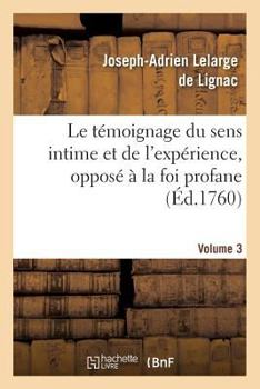 Paperback Le Témoignage Du Sens Intime Et de l'Expérience, Opposé À La Foi Profane. Volume 3: Et Ridicule Des Fatalistes Modernes. [French] Book