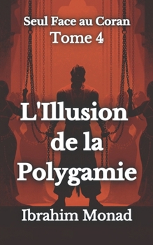 Paperback L'Illusion de la polygamie: Seul Face au Coran - Tome 4 (French Edition) [French] Book