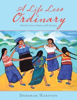Paperback A Life Less Ordinary: Sketches from Mexico with Recipes Book