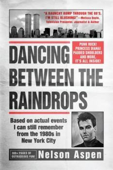 Paperback Dancing Between the Raindrops: Based on actual events I can still remember from the 1980s in New York City Book