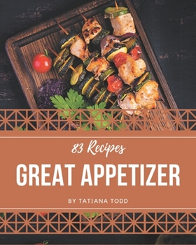 Paperback 83 Great Appetizer Recipes: The Appetizer Cookbook for All Things Sweet and Wonderful! Book