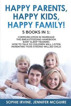 Paperback Happy Kids, Happy Parents, Happy Family! 5 books in 1: Communication in Marriage, How to Talk so Children Will Listen, The Breastfeeding Handbook, Bab Book