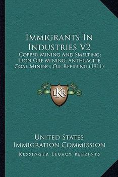 Immigrants in Industries V2: Copper Mining and Smelting; Iron Ore Mining; Anthracite Coal Mining; Oil Refining