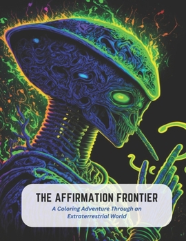 Paperback The Affirmation Frontier: A Coloring Adventure Through an Extraterrestrial World Book