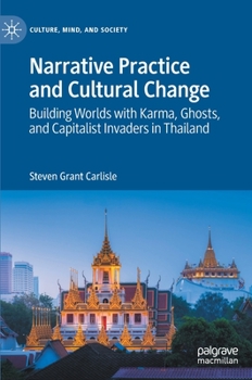 Hardcover Narrative Practice and Cultural Change: Building Worlds with Karma, Ghosts, and Capitalist Invaders in Thailand Book