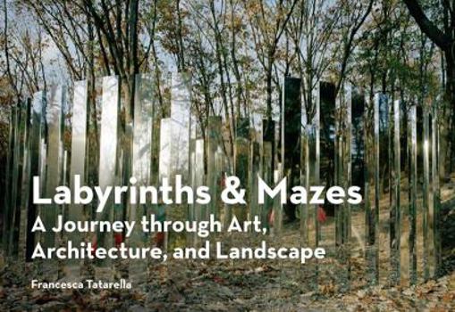Paperback Labyrinths & Mazes: A Journey Through Art, Architecture, and Landscape (Includes 250 Photographs of Ancient and Modern Labyrinths and Maze Book