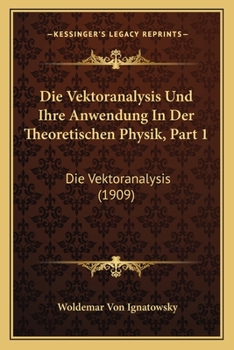 Paperback Die Vektoranalysis Und Ihre Anwendung In Der Theoretischen Physik, Part 1: Die Vektoranalysis (1909) [German] Book