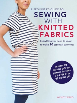 Paperback A Beginner's Guide to Sewing with Knitted Fabrics: Everything You Need to Know to Make 20 Essential Garments Book