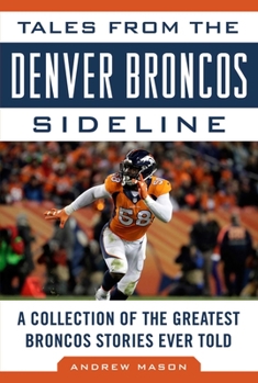 Hardcover Tales from the Denver Broncos Sideline: A Collection of the Greatest Broncos Stories Ever Told Book