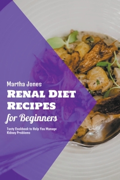 Paperback Renal Diet Recipes for Beginners: Tasty Cookbook to Help You Manage Kidney Problems Book