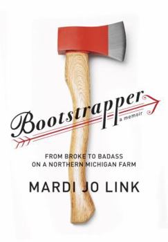 Hardcover Bootstrapper: From Broke to Badass on a Northern Michigan Farm Book
