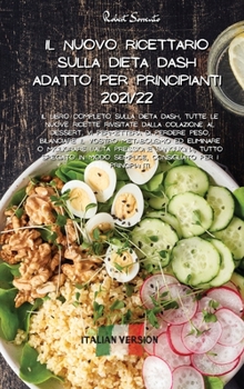 Il Nuovo Ricettario Sulla Dieta Dash Adatto Per Principianti 2021/22: Il libro completo sulla dieta Dash, tutte le nuove ricette rivisitate dalla ... in Modo semplice, consigl