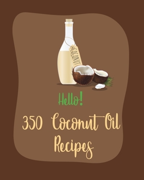 Paperback Hello! 350 Coconut Oil Recipes: Best Coconut Oil Cookbook Ever For Beginners [Book 1] Book
