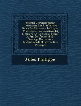 Paperback Manuel Chronologique: Contenant Les Principales Dates de L'Histoire Politique, Municipale, Eccl Siastique Et Litt Raire de La Savoie Jusqu' [French] Book