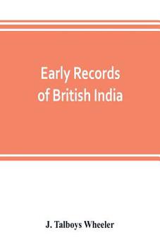 Early records of British India: A history of the English settlements in India, as told in the government records, the works of old travellers and other ... power in India (Records of Asian history)