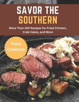 Savor the Southern: More Than 150 Recipes for Fried Chicken, Crab Cakes, and More