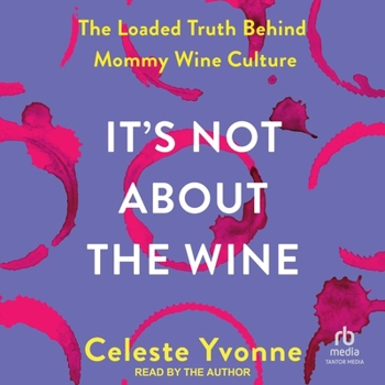 It's Not about the Wine: The Loaded Truth Behind Mommy Wine Culture