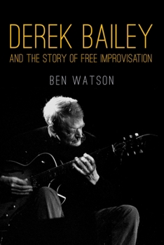 Paperback Derek Bailey and the Story of Free Improvisation Book