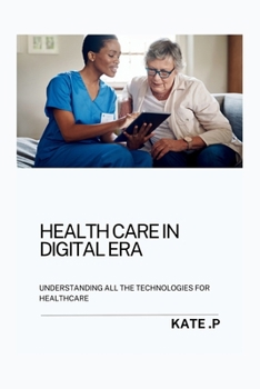 Paperback Health Care in Digital Era: Understanding All the Technologies for Healthcare Book