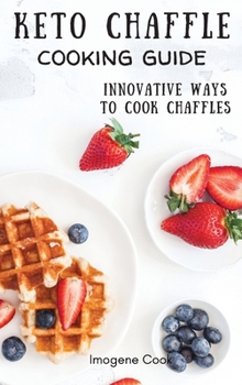 Hardcover Keto Chaffle Cooking Guide: Innovative Ways to Cook Chaffles Book