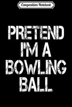Composition Notebook: Funny Pretend I'm A Bowling Ball Halloween Costume  Journal/Notebook Blank Lined Ruled 6x9 100 Pages