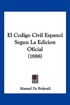 Paperback El Codigo Civil Espanol Segun La Edicion Oficial (1888) [Spanish] Book