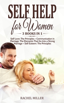 Hardcover Self Help for Women: 3 books in 1: Self Love: The Principles + Communication in Marriage: The Elements That Go Into a Strong Marriage + Sel Book